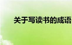 關(guān)于寫讀書的成語 寫讀書的經(jīng)典成語