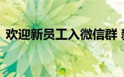 歡迎新員工入微信群 新員工加微信群歡迎詞