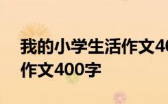 我的小學生活作文400字優(yōu)秀 我的小學生活作文400字