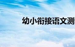 幼小銜接語(yǔ)文測(cè)試卷 語(yǔ)文測(cè)試卷