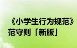 《小學(xué)生行為規(guī)范》守則20條 小學(xué)生行為規(guī)范守則「新版」
