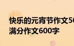 快樂的元宵節(jié)作文500字作文 快樂的元宵節(jié)滿分作文600字