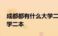 成都都有什么大學(xué)二本學(xué)校 成都都有什么大學(xué)二本