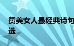 贊美女人最經(jīng)典詩(shī)句 贊美女人的經(jīng)典詩(shī)句摘選