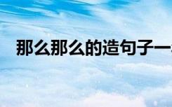 那么那么的造句子一年級(jí) 那么那么的造句