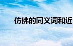 仿佛的同義詞和近義詞 仿佛的同義詞