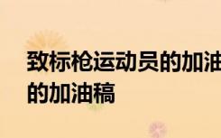 致標(biāo)槍運(yùn)動(dòng)員的加油稿200字 致標(biāo)槍運(yùn)動(dòng)員的加油稿