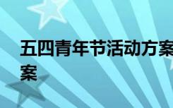 五四青年節(jié)活動(dòng)方案小學(xué) 五四青年節(jié)活動(dòng)方案