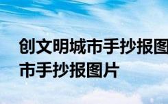 創(chuàng)文明城市手抄報圖片二年級 創(chuàng)全國文明城市手抄報圖片