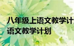 八年級(jí)上語(yǔ)文教學(xué)計(jì)劃2020 新版八年級(jí)上冊(cè)語(yǔ)文教學(xué)計(jì)劃