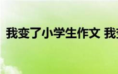 我變了小學(xué)生作文 我變了的小學(xué)作文300字