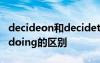 decideon和decideto的區(qū)別 decidetodo和doing的區(qū)別
