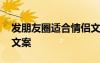 發(fā)朋友圈適合情侶文字 適合發(fā)朋友圈的情侶文案