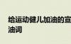 給運(yùn)動(dòng)健兒加油的宣傳語 寫給運(yùn)動(dòng)健兒的加油詞