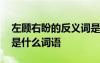 左顧右盼的反義詞是哪些 左顧右盼的反義詞是什么詞語(yǔ)