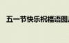 五一節(jié)快樂(lè)祝福語(yǔ)圖片 五一節(jié)快樂(lè)祝福語(yǔ)