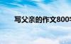 寫父親的作文800字初中 父親的作文