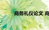 商務(wù)禮儀論文 商務(wù)禮儀畢業(yè)論文