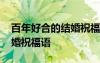 百年好合的結(jié)婚祝福語怎么說 百年好合的結(jié)婚祝福語
