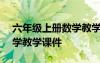 六年級上冊數(shù)學教學課件ppt 六年級上冊數(shù)學教學課件