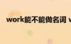 work能不能做名詞 work作名詞時(shí)可數(shù)嗎