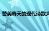 贊美春天的現(xiàn)代詩歌大全 贊美春天現(xiàn)代詩歌