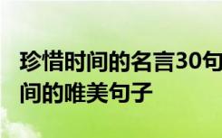 珍惜時間的名言30句 珍惜時間的名言 珍惜時間的唯美句子