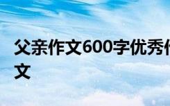 父親作文600字優(yōu)秀作文 父親作文600字記敘文