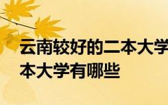 云南較好的二本大學(xué)有哪些 云南好一點(diǎn)的二本大學(xué)有哪些