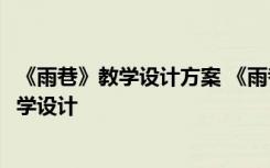 《雨巷》教學(xué)設(shè)計方案 《雨巷》教學(xué)設(shè)計(高一必修) 教案教學(xué)設(shè)計