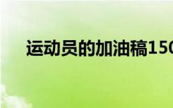 運(yùn)動員的加油稿150字 運(yùn)動員的加油稿