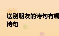 送別朋友的詩(shī)句有哪些 送別朋友的經(jīng)典唯美詩(shī)句