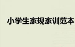 小學(xué)生家規(guī)家訓(xùn)范本 小學(xué)生家規(guī)家訓(xùn)范例