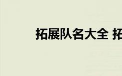 拓展隊名大全 拓展隊名與和口號