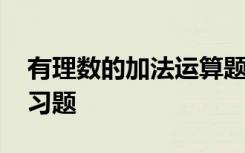 有理數(shù)的加法運(yùn)算題及答案 有理數(shù)的加法練習(xí)題