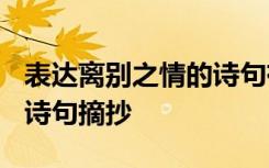 表達(dá)離別之情的詩句有什么? 表達(dá)離別之情的詩句摘抄