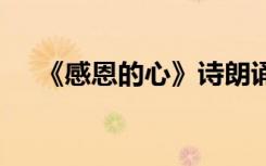 《感恩的心》詩朗誦 感恩的心詩朗誦稿