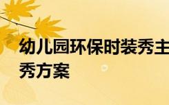 幼兒園環(huán)保時(shí)裝秀主題名稱 幼兒園環(huán)保時(shí)裝秀方案