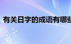 有關(guān)日字的成語有哪些 日字的經(jīng)典詞語集結(jié)
