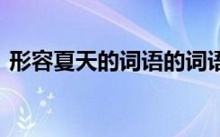 形容夏天的詞語(yǔ)的詞語(yǔ) 形容夏天的詞語(yǔ)摘錄