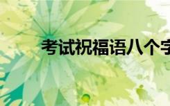 考試祝福語八個字霸氣 考試祝福語