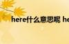 here什么意思呢 here是什么意思here
