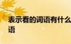 表示看的詞語有什么詞語 表示看的有哪些詞語