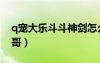 q寵大樂斗斗神劍怎么得（q寵大樂斗邪神暢哥）