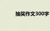 抽獎作文300字 抽獎作文400字