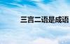 三言二語(yǔ)是成語(yǔ) 三言二語(yǔ)的成語(yǔ)