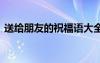 送給朋友的祝福語大全 送給朋友的祝福話語