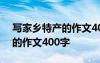 寫家鄉(xiāng)特產(chǎn)的作文400字怎么寫 寫家鄉(xiāng)特產(chǎn)的作文400字