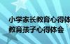 小學(xué)家長(zhǎng)教育心得體會(huì)500字作文 小學(xué)家長(zhǎng)教育孩子心得體會(huì)