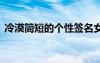 冷漠簡短的個性簽名女 冷漠簡短的個性簽名